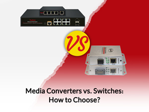 ?Media Converters vs. Switches: How to Choose