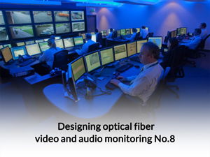 Designing optical fiber video and audio monitoring No.8