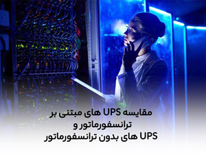 مقایسه UPS های مبتنی بر ترانسفورماتور و UPS های بدون ترانسفورماتور